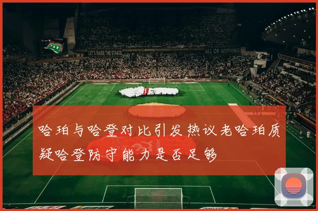 哈珀与哈登对比引发热议老哈珀质疑哈登防守能力是否足够