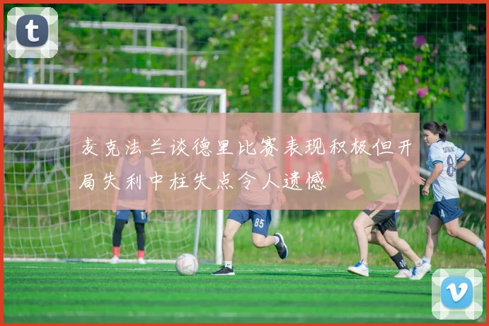 麦克法兰谈德里比赛表现积极但开局失利中柱失点令人遗憾